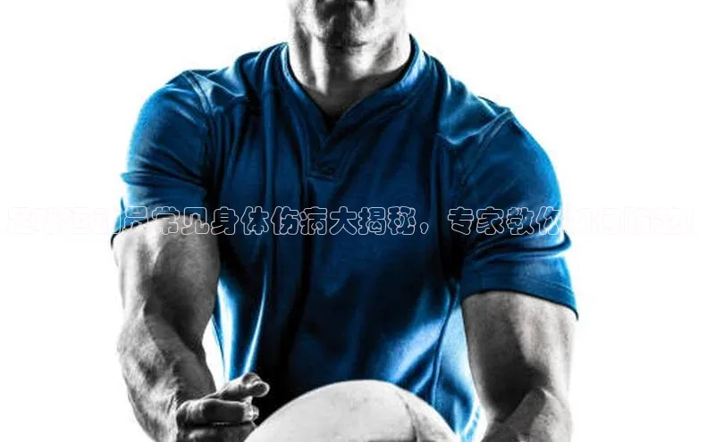 非凡棋牌视觉中国足球运动员常见身体伤病大揭秘，专家教你如何防范！