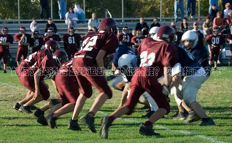 非凡游戏官方网址入口网易“如何选择适合足球运动员的低跟鞋？实用指南分享”