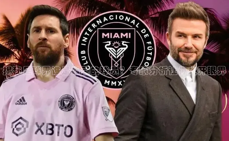 非凡电子游戏平台诸葛科技揭秘足球界谁是最菜的球员？专家分析让你大开眼界