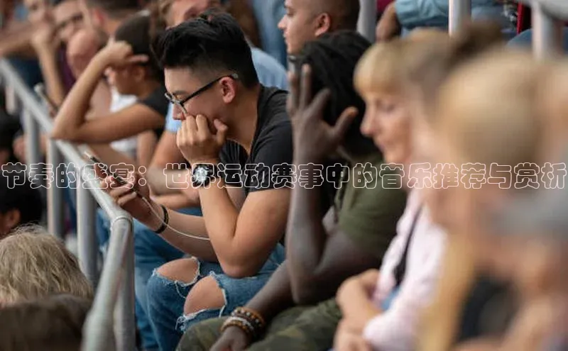 非凡棋牌百度游戏节奏的盛宴：世界运动赛事中的音乐推荐与赏析