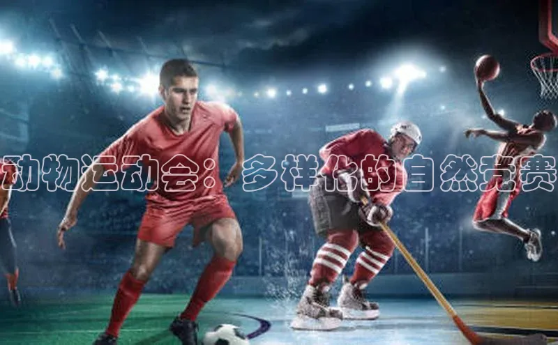 非凡游戏app官网进入一径科技动物运动会：多样化的自然竞赛