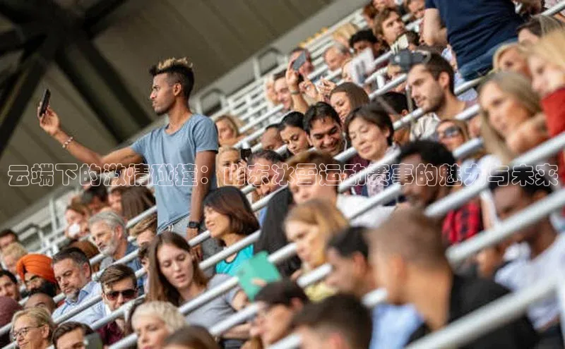 云端下的激情碰撞：山东冰雪运动赛事的魅力与未来