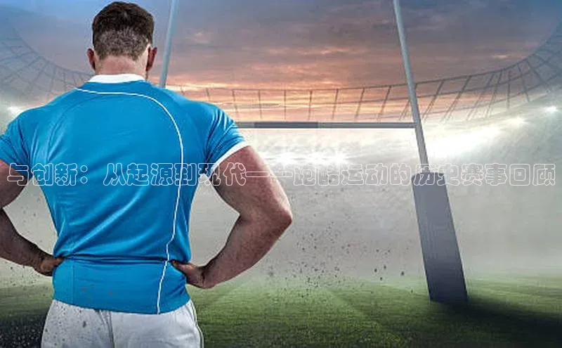 与创新：从起源到现代——跑酷运动的历史赛事回顾