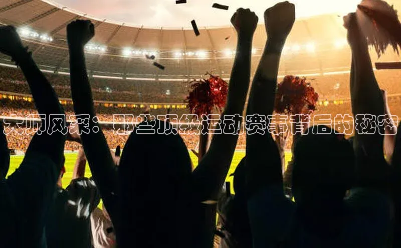 大师风采：那些顶级运动赛事背后的秘密