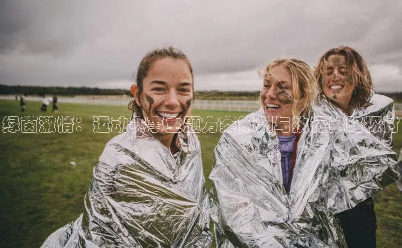绿茵激情：运动赛事主题方案策划与执行策略探讨
