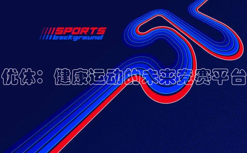 优体：健康运动的未来竞赛平台